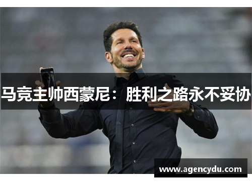 马竞主帅西蒙尼：胜利之路永不妥协